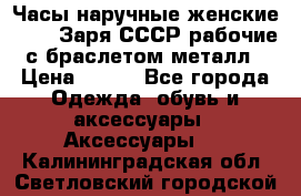 Часы наручные женские ZARIA Заря СССР рабочие с браслетом металл › Цена ­ 850 - Все города Одежда, обувь и аксессуары » Аксессуары   . Калининградская обл.,Светловский городской округ 